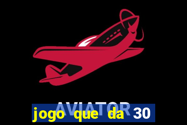 jogo que da 30 reais de bonus